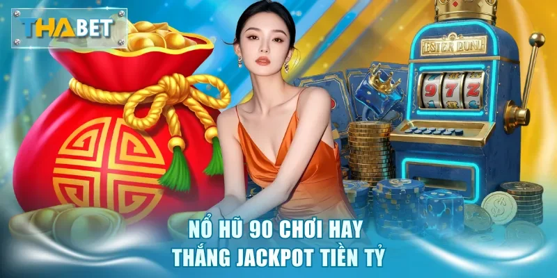 Nổ Hũ 90 - Săn Jackpot Khủng Chỉ Trong 1 Đêm Tại Thabet