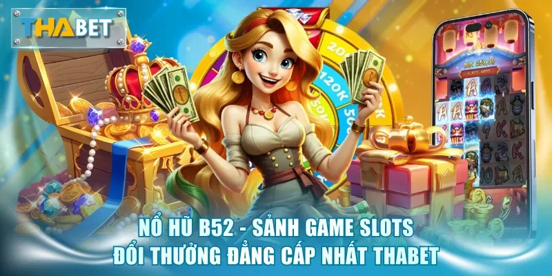 Nổ Hũ Thabet - Khám Phá 250+ Siêu Phẩm Hot, RTP 98%