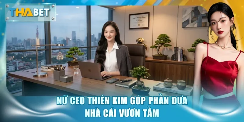 CEO Thiên Kim - Tầm Nhìn Chiến Lược Đưa Thabet Vươn Xa