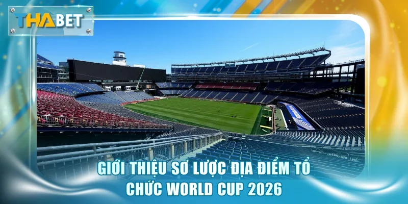Địa Điểm Tổ Chức World Cup 2026 - Ý Nghĩa Và Tác Động Lớn