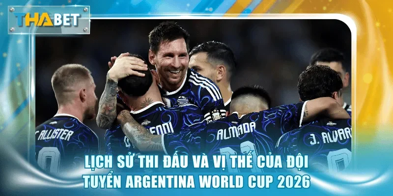 Argentina World Cup 2026 - Cuộc Đua Bảo Vệ Chức Vô Địch